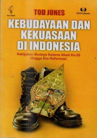 Kebudayaan dan kekuasaan di Indonesia : kebijakan budaya selama abad ke-20 hingga era reformasi