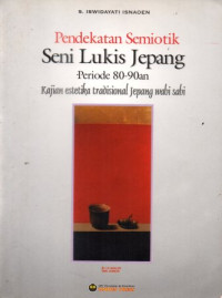 Pendekatan semiotik seni lukis Jepang periode 80-90an : Kajian estetika tradisional Jepang wabi sabi