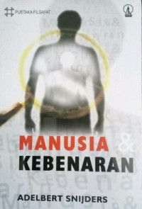 Manusia Dan Kebenaran : Sebuah Filsafat Pengetahuan