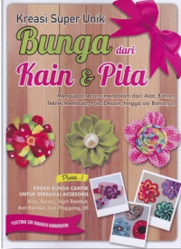 Image of Kreasi super unik bunga dari kain & pita: Mengupas secara mendalam dari alat, bahan, teknik membuat, pola desain, hingga sisi bisnisnya