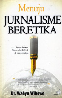 Image of Menuju Jurnalisme Beretika: Peran bahasa, bisnis, dan politik di era mondial
