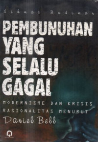 Pembunuhan Yang Selalu Gagal : Modernisme Dan Krisis Rasionalitas Menurut Daniel Bell