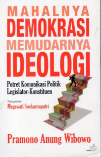 Image of Mahalnya Demokrasi, Memudarnya Ideologi : Potret Komunikasi Politik Legislator-Konstituen