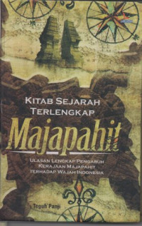 Kitab Sejarah Terlengkap Majapahit (Ulasan Lengkap Pengaruh Kerajaan Majapahit terhadap Wajah Indonesia)