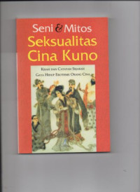 Seni dan Mitos Seksualitas Cina Kuno: Kisah dan Catatan Sejarah Gaya Hidup Erotisme Orang Cina