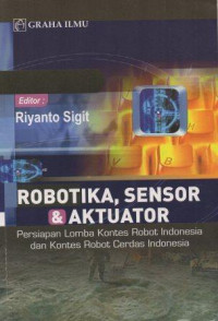 Image of Robotika, Sensor & Aktuator: Persiapan Lomba Kontes Robot Indonesia dan Kontes Robot Cerdas Indonesia