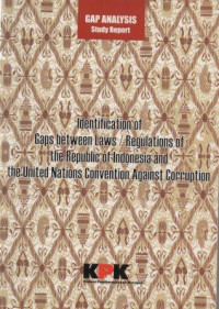 Gap Analysis Studi Report: Identification of Gaps Between Laws/ Regulations of the Republic of Indonesia and the United Nations Convention Against Corruption