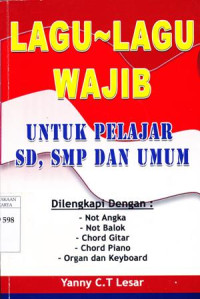 Lagu-lagu wajib untuk pelajar SD, SMP dan Umum : Dilengkapi dengan not angka, not balok, chord gitar, chord piano, oragan dan keyboard