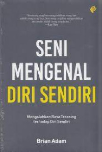 Seni mengenal diri sendiri : mengalahkan rasa terasing terhadap diri sendiri