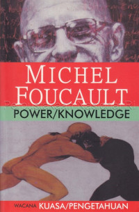 Power/ knowledge : Wacana kuasa/pengetahuan : Wawancara pilihan dan tulisan-tulisan lain 1972-1977