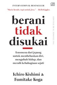 Berani Tidak Disukai ; Fenomena dari jepang untuk membebaskan diri, mengubah hidup, dan meraih kebahagiaan sejati