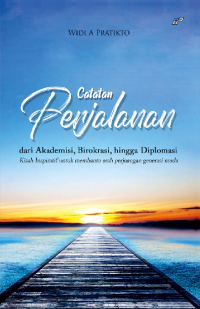 Catatan Perjalanan Dari Akademisi,  Birokrasi, Hingga Diplomasi Kisah Inspiratif Untuk Membantu Arah Perjuangan Generasi Muda