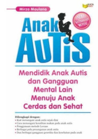 Anak autis : mendidik anak autis dan gangguan mental lain menuju anak cerdas dan sehat