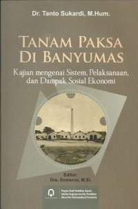 Tanam Paksa Di Banyumas; Kajian mengenai Sistem, Pelaksanaan dan Dampak Soial Ekonomi