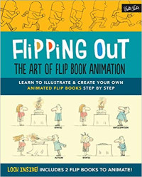 Image of Flipping Out: The Art of Flip Book Animation: Learn to illustrate & create your own animated flip books step by step
