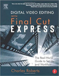 Digital Video Editing with Final Cut Express: The Real-World Guide to Set Up and Workflow 1 Ed