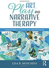 Art, Play, and Narrative Therapy: Using Metaphor to Enrich Your Clinical Practice ed 1