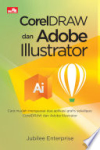 Coreldraw dan Adobe Illustrator : Cara Mudah Menguasai Dua Aplikasi Grafis Sekaligus