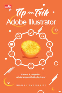 Tip dan Trik Adobe Illustrator : Rahasia dan Kiat Praktis Untuk Menguasai Adobe Illustrator