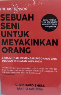 Sebuah Seni untuk Meyakinkan Orang: Cara Mudah Memengaruhi Orang Lain dengan Kekuatan Woo Anda