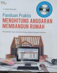 Panduan Praktis Menghitung Anggaran Membangun Rumah : Hitung mudah, cepat, dan akurat dengan aplikasi dengan komputer sederhana