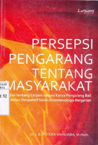 Persepsi pengarang tentang masyarakat : Kajian tentang cerpen-cerpen karya pengarang Bali dalam perspektif sosio-fenomenologis bergerian