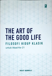 Image of The Art of The Good Life: Filosofi hidup klasik untuk abad ke-21
