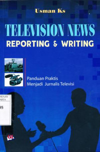 Image of Television news reporting & writing : Panduan praktis menjadi jurnalis televisi