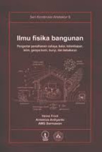 Ilmu Fisika Bangunan: Pengantar pemahaman cahaya, kalor, kelembapan, iklim, gempa bumi, bunyi dan kebakaran