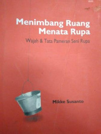 Menimbang ruang menata rupa: Wajah & tata pameran seni rupa