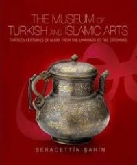 The Museum of Turkish and Islamic Arts: Thirteen Centuries of Glory from the Umayyads to the Ottomans