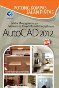 Potong Kompas Jalan Pintas Mahir Menggambar dan Merencana Proyek Rumah Tinggal dengan AutoCAD 2012