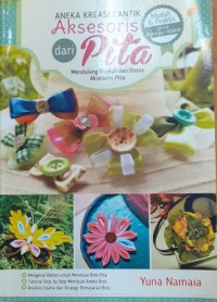 Image of Aneka Kreasi Cantik Aksesoris Dari Pita: Mendulang rupiah dari bisnis aksesoris pita