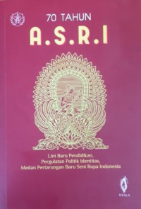 70 Tahun A.S.R.I : Lini baru pendidikan, pergulatan politik identitas, medan pertarungan baru Seni Rupa Indonesia