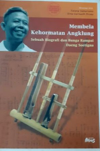 Membela kehormatan angklung: sebuah biografi dan bunga rampai Daeng Soetigna