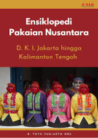 Ensiklopedi pakaian Nusantara: D. K. I. Jakarta hingga Kalimantan Tengah