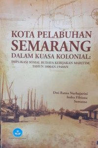 Kota Pelabuhan Semarang dalam kuasa kolonial: implikasi sosial budaya kebijakan maritim, tahun 1800an-1940an