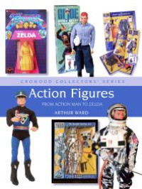 Action Figures : From Action Man to Zelda