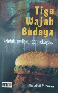 Image of Tiga wajah budaya : artefak, perilaku dan rekayasa