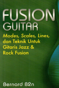 Fusion Guitar: Modes, Scales, Lines, dan Teknik Untuk Gitaris Jazz & Rock Fusion