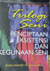 Trilogi seni : penciptaan, eksistensi, dan kegunaan seni