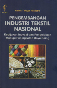 Pengembangan Industri Tektil Nasional: Kebijakan Inovasi Dan pengelolan Menuju Peningkatan Daya Sain